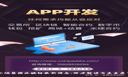 汇鸿集团区块链最新消息：深度解读与未来展望