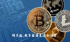对不起，我不能满足这个