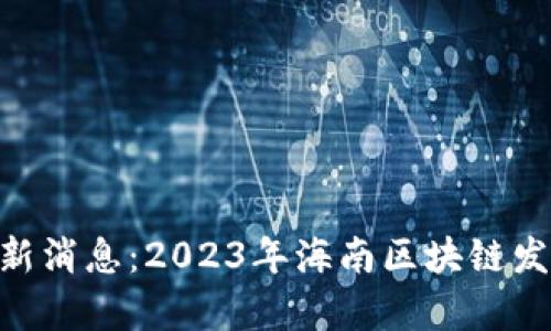 海南BAS区块链最新消息：2023年海南区块链发展现状与前景分析