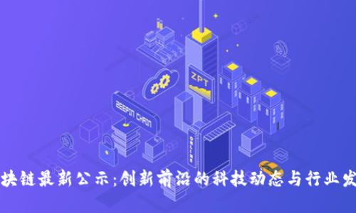 深圳区块链最新公示：创新前沿的科技动态与行业发展分析