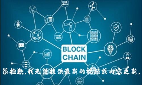 很抱歉，我无法提供最新的视频或内容更新。