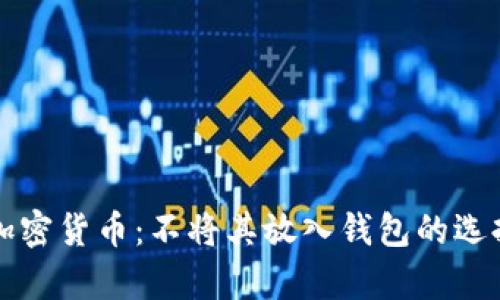 如何安全管理加密货币：不将其放入钱包的选择及其风险分析