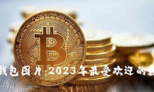 : 加密货币最新钱包图片：2023年最受欢迎的数字货币钱包推荐