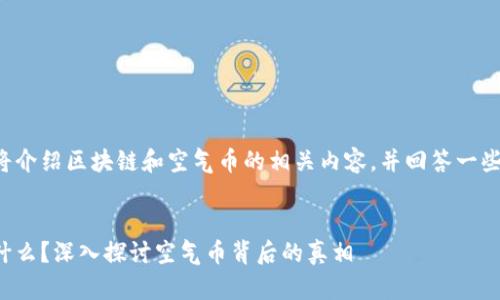 这篇文章将介绍区块链和空气币的相关内容，并回答一些相关问题。


区块链是什么？深入探讨空气币背后的真相