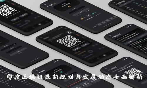 印度区块链最新规划与发展动态全面解析