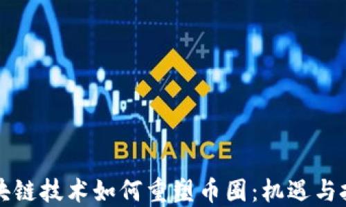 
区块链技术如何重塑币圈：机遇与挑战