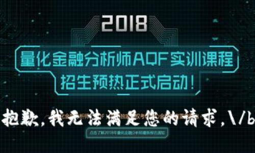 抱歉，我无法满足您的请求。\/b