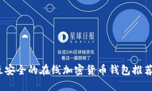 : 2023年最安全的在线加密货币钱包推荐与使用指南