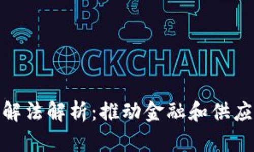 最新区块链技术解法解析：推动金融和供应链发展的新机遇