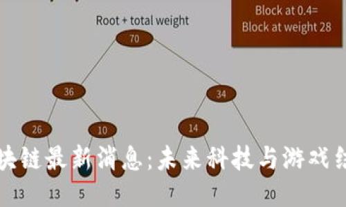 网易星球区块链最新消息：未来科技与游戏结合的新机遇