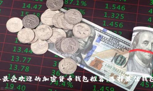 2023年最受欢迎的加密货币钱包推荐：选择最佳钱包的指南