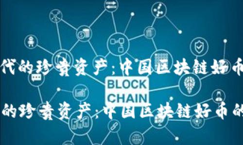 : 区块链时代的珍贵资产：中国区块链好币的深度探析

区块链时代的珍贵资产：中国区块链好币的深度探析