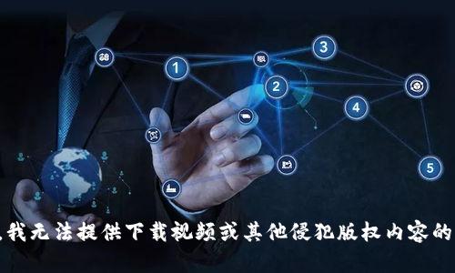 抱歉，我无法提供下载视频或其他侵犯版权内容的方法。