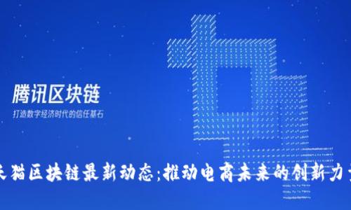 天猫区块链最新动态：推动电商未来的创新力量