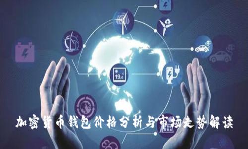 加密货币钱包价格分析与市场走势解读