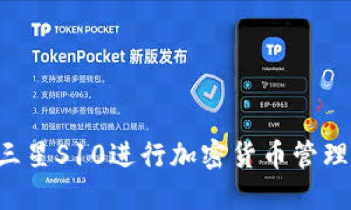 如何使用三星S10进行加密货币管理：终极指南