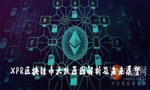 XPR区块链币大跌原因解析及未来展望