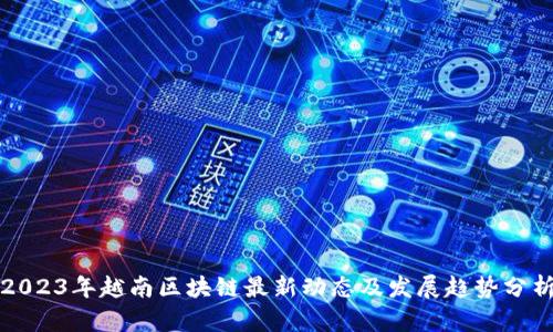 2023年越南区块链最新动态及发展趋势分析