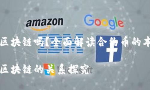 合约币是区块链吗？全面解读合约币的本质与应用

合约币与区块链的关系探究