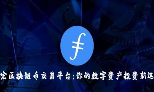 永宏区块链币交易平台：你的数字资产投资新选择