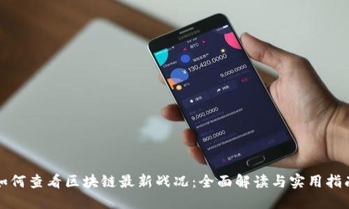 如何查看区块链最新战况：全面解读与实用指南