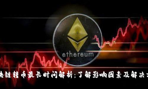 区块链转币最长时间解析：了解影响因素及解决方案