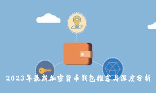 2023年最新加密货币钱包推荐与深度分析