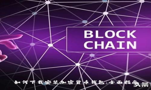如何下载安装加密货币钱包：全面指南
