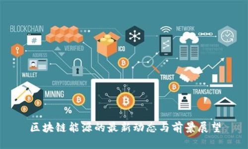 区块链能源的最新动态与前景展望