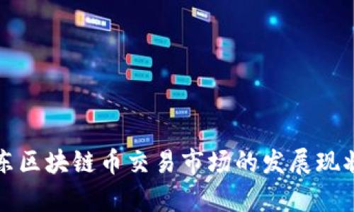 深入分析广东区块链币交易市场的发展现状与未来趋势