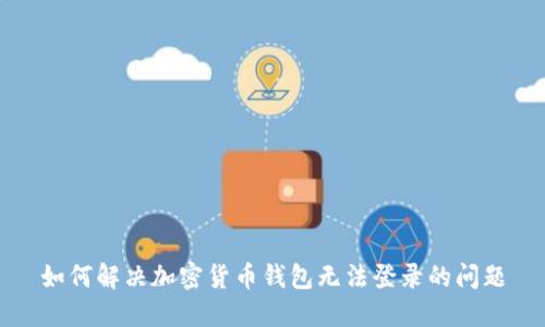 如何解决加密货币钱包无法登录的问题