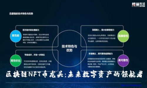 区块链NFT币龙头：未来数字资产的领航者