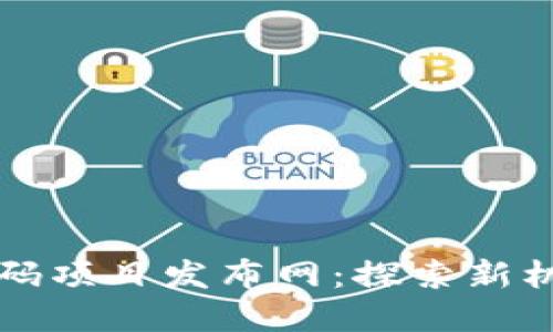 最新区块链首码项目发布网：探索新机遇与投资潜力