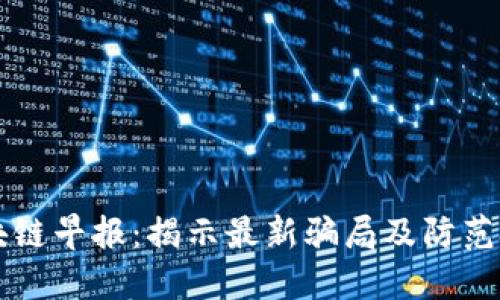区块链早报：揭示最新骗局及防范技巧
