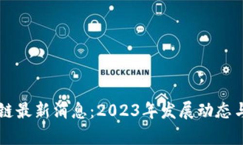 新疆区块链最新消息：2023年发展动态与政策分析