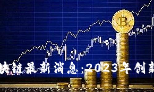 BNW区块链最新消息：2023年创新与趋势
