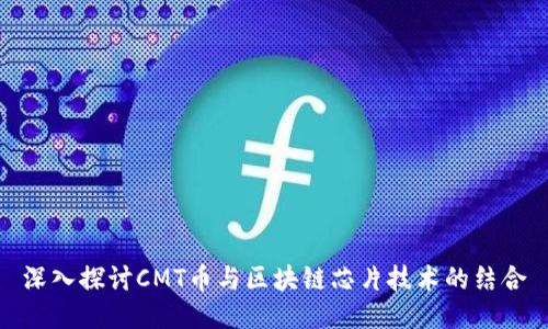 深入探讨CMT币与区块链芯片技术的结合