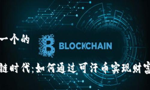 思考一个的

区块链时代：如何通过可汗币实现财富增值