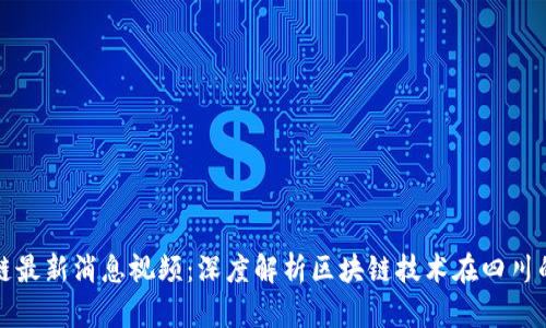 蓉城区块链最新消息视频：深度解析区块链技术在四川的应用前景
