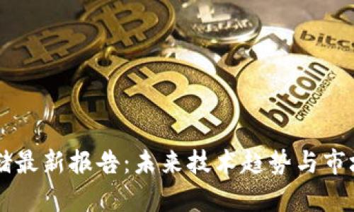 区块链存储最新报告：未来技术趋势与市场前景分析