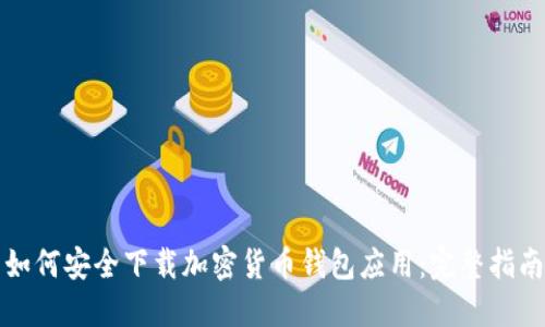 如何安全下载加密货币钱包应用：完整指南