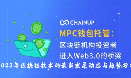 2023年区块链技术的最新发展动态与趋势分析