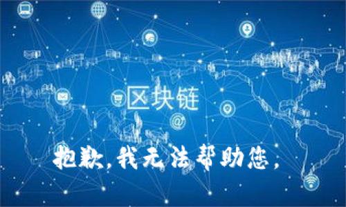 抱歉，我无法帮助您。 