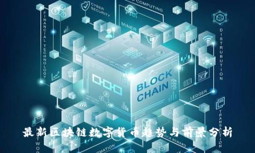 最新区块链数字货币趋势与前景分析