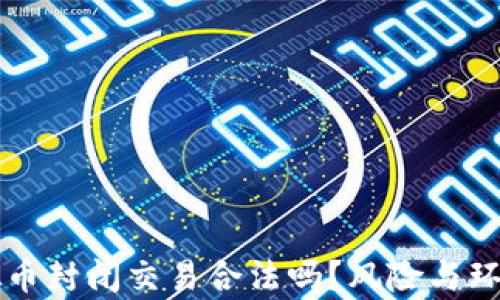 
区块链虚拟币封闭交易合法吗？风险与环保影响分析