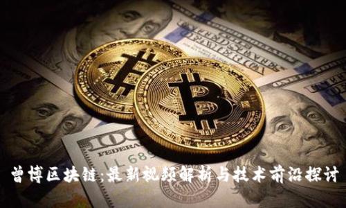 曾博区块链：最新视频解析与技术前沿探讨