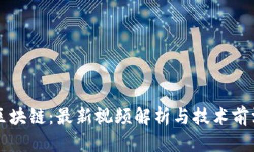 曾博区块链：最新视频解析与技术前沿探讨