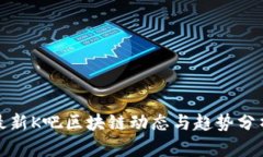 最新K吧区块链动态与趋势
