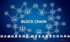 许诺区块链最新消息：探索未来数字经济的新机