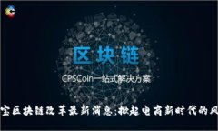 淘宝区块链改革最新消息：掀起电商新时代的风